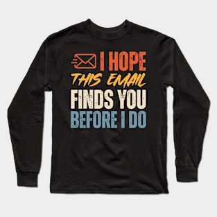 I Hope This Email Finds You Before I Do Long Sleeve T-Shirt